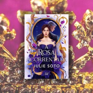 Resenha: A Rosa Acorrentada, de Julie Soto